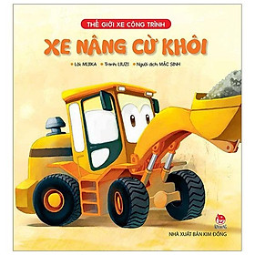Sách Thế Giới Xe Công Trình: Xe Nâng Cừ Khôi (Tái Bản)
