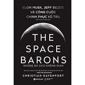 Sách The Space Barons - Những Bá Chủ Không Gian: Elon Musk, Jeff Bezos Và Công Cuộc Chinh Phục Vũ Trụ