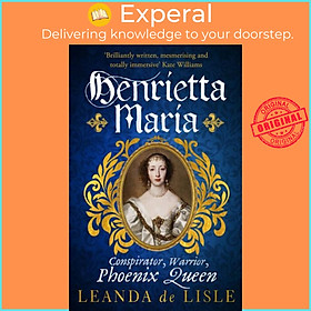 Sách - Henrietta Maria - Conspirator, Warrior, and Phoenix Queen - the true s by Leanda de Lisle (UK edition, paperback)