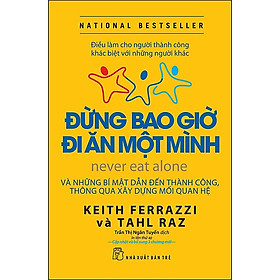Cuốn sách Đừng Bao Giờ Đi Ăn Một Mình (Những Bí Mật Dẫn Đến Thành Công Thông Qua Xây Dựng Các Mối Quan Hệ)