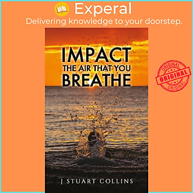 Sách - Impact the Air That You Breathe by J Stuart Collins (UK edition, paperback)