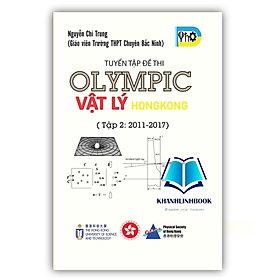 Sách - Tuyển Tập Đề Thi OLYMPIC Vật Lý HongKong - Tập 2 ( 2011 - 2017 )
