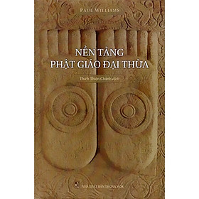 Nền Tảng Phật Giáo Đại Thừa – Paul Williams – Thích Thiện Chánh – (bìa cứng)