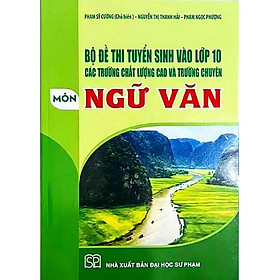 Sách - Bộ đề thi tuyển sinh vào lớp 10 các trường chất lượng cao và trường chuyên môn Ngữ văn