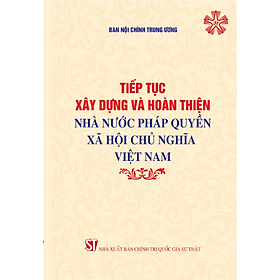 Tiếp tục xây dựng và hoàn thiện nhà nước pháp quyền xã hội chủ nghĩa Việt Nam (bản in 2024)