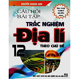 Sách - Câu hỏi và bài tập trắc nghiệm Địa lý theo chủ đề 12