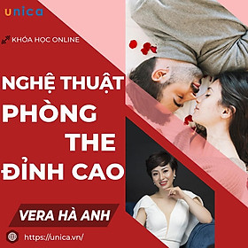Khóa học HÔN NHÂN - Nghệ thuật Phòng the đỉnh cao - giữ lửa hôn nhân - GV Vera Hà Anh[UNICA.VN