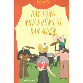 Hãy Sống Như Những Gì Bạn Muốn