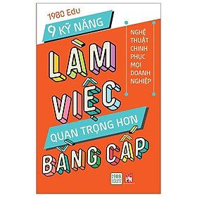 Sách 9 Kỹ Năng Làm Việc Quan Trọng Hơn Bằng Cấp