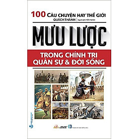 100 Câu Chuyện Hay Thế  Giới - Mưu Lược Trong Chính Trị Quân Sự Và Đời Sống