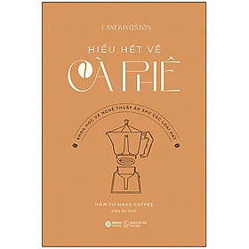 How To Make Coffee - Hiểu Hết Về Cà Phê - AL