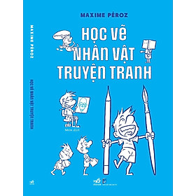 HỌC VẼ NHÂN VẬT TRUYỆN TRANH - Maxime Péroz - Nhã Nam