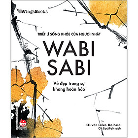 [Download Sách] WABI SABI - Vẻ Đẹp Trong Sự Không Hoàn Hảo (Triết Lí Sống Khoẻ Của Người Nhật)