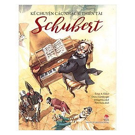 [Download Sách] Kể Chuyện Các Nhạc Sĩ Thiên Tài - Schubert (Tái Bản 2018)