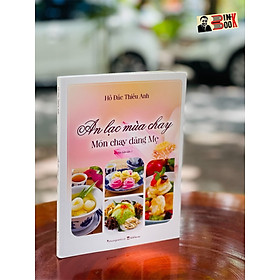 AN LẠC MÙA CHAY Món chay dâng Mẹ - Hồ Đắc Thiếu Anh - Phương Nam Book – NXB Phụ Nữ Việt Nam (bìa mềm)