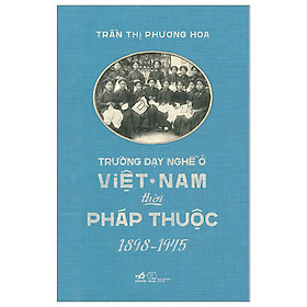 Hình ảnh Trường Dạy Nghề Ở Việt Nam Thời Pháp Thuộc (1898-1945) - Trần Thị Phương Hoa - (bìa mềm)