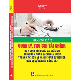 Hình ảnh  Hướng Dẫn Quản Lý, Thu Chi Tài Chính, Quy Định Nội Dung Và Mức Chi Từ Nguồn Ngân Sách Nhà Nước Trong Các Đơn Vị Hành Chính Sự Nghiệp, Đơn Vị Sự Nghiệp Công Lập