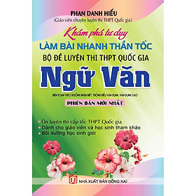 Khám Phá Tư Duy Làm Bài Nhanh Thần Tốc Bộ Đề Luyện Thi THPT Quốc Gia Ngữ Văn