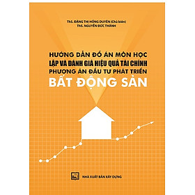 Hướng Dẫn Đồ Án Môn Học Lập Và Đánh Giá Hiệu Quả Tài Chính, Phương Án Đầu Tư Phát Triển Bất Động Sản