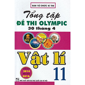 TỔNG TẬP ĐỀ THI OLYMPIC 30 THÁNG 4 VẬT LÍ 11 (TỪ 2014 ĐẾN 2018)