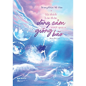 Sách Tôi Thích Bản Thân Dũng Cảm Vượt Qua Giông Bão