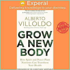 Sách - Grow a New Body : How Spirit and Power Plant Nutrients Can Transform  by Alberto Villoldo (UK edition, paperback)