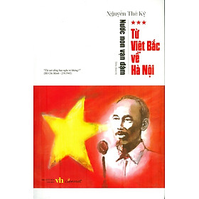 Download sách [Tặng kèm Book mark] NƯỚC NON VẠN DẶM TẬP 3 - TỪ VIỆT BẮC VỀ HÀ NỘI - Nguyễn Thế Kỷ - Liên Việt - NXB Văn Học.