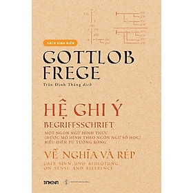 HỆ GHI Ý - Một ngôn ngữ hình thức (được mô hình theo ngôn ngữ số học) biểu diễn tư tưởng ròng - Gottlob Frege - Trần Đình Thắng dịch - (bìa mềm)