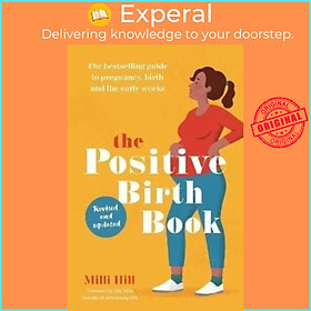 Sách - The Positive Birth Book - The bestselling guide to pregnancy, birth and the by Milli Hill (UK edition, paperback)