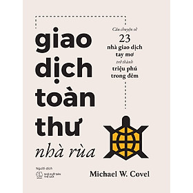 GIAO DỊCH TOÀN THƯ NHÀ RÙA Câu chuyện về 23 nhà giao dịch tay mơ trở thành triệu phú trong đêm