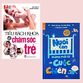 Combo Sách Nuôi Dạy Con Khỏe Mạnh: Tiểu Bách Khoa Về Chăm Sóc Trẻ + Nuôi Con Không Phải Là Cuộc Chiến (Tái Bản 2020) / Sách Làm Cha Mẹ Hoàn Hảo