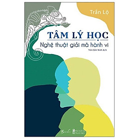 Tâm lý học - nghệ thuật giải mã hành vi - trần lộ - bìa mềm