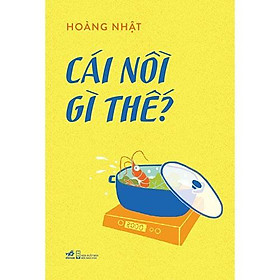 Nơi bán Sách - Cái nồi gì thế (tặng kèm bookmark thiết kế) - Giá Từ -1đ