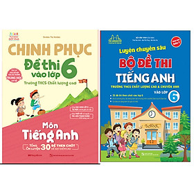 Combo Luyện Chuyên Sâu Bộ Đề Thi Tiếng Anh Vào Lớp 6+Chinh Phục Đề Thi Vào Lớp 6 Trường THCS Chất Lượng Cao Môn Tiếng Anh