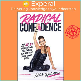 Sách - Radical Confidence : 10 No BS Lessons on Becoming the Hero of Your Own Lif by Lisa Bilyeu (UK edition, paperback)