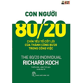 (In lần thứ 18) CON NGƯỜI 80/20 – Chính yếu tố cốt lõi của thành công 80/20 trong công việc - Richard Koch – Thiên Kim & Anh Thi dịch – NXB Trẻ