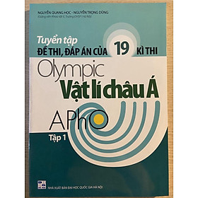 Sách Tuyển tập đề thi, đáp án của 19 kì thi Olympic Vật lí Châu Á tập 1