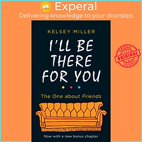 Sách - I'll Be There For You - The Ultimate Book for Friends Fans Everywhere by Kelsey Miller (UK edition, paperback)