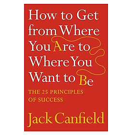 Ảnh bìa Sách tiếng Anh - How To Get From Where You Are To Where You Want To Be: The 25 Principles Of Success