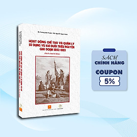 Hình ảnh SÁCH: HOẠT ĐỘNG CHẾ TẠO VÀ QUẢN LÝ SỬ DỤNG VŨ KHÍ DƯỚI TRIỀU NGUYỄN GIAI ĐOẠN 1802-1883