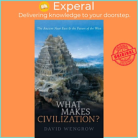 Sách - What Makes Civilization? - The Ancient Near East and the Future of the W by David Wengrow (UK edition, hardcover)