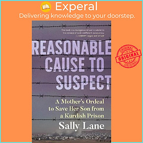 Sách - Reasonable Cause to Suspect : A Mother's Ordeal to Free Her Son from a Kurdish Prison by Sally Lane (paperback)