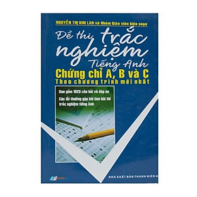 Đề Thi Trắc Nghiệm Tiếng Anh Chứng Chỉ A,B,C Theo Chương Trình Mới Nhất