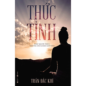 Sách kỹ năng sống: Thức Tỉnh – Con Người Thức Nhưng Chưa Bao Giờ Tỉnh