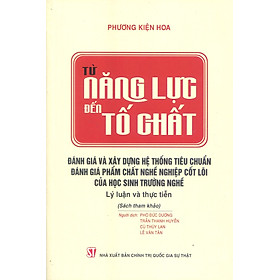 Từ Năng Lực Đến Tố Chất: Đánh Giá Và Xây Dựng Hệ Thống Tiêu Chuẩn Đánh Giá Phẩm Chất Nghề Nghiệp Cốt Lõi Của Học Sinh Trường Nghề - Lý luận và thực tiễn (Sách tham khảo) - (bìa mềm)