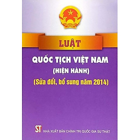 Luật Quốc tịch Việt Nam (hiện hành) (sửa đổi, bổ sung năm 2014) (bản in 2023)