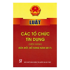 [Download Sách] Luật Các Tổ Chức Tín Dụng (Hiện Hành) (Sửa Đổi, Bổ Sung Năm 2017)