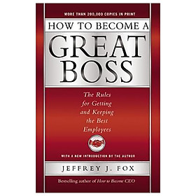 How to Become a Great Boss: The Rules for Getting and Keeping the Best Employees
