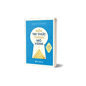 Sách Biến Tri Thức Thành Mỏ Vàng - Cao Vương - (bìa mềm)