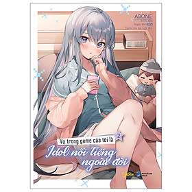 Vợ Trong Game Của Tôi Là Idol Nổi Tiếng Ngoài Đời - Tập 2 - Tặng Kèm Bookmark Bế In 1 Mặt